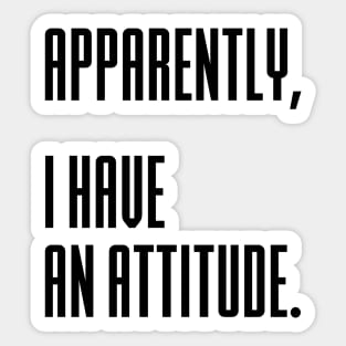 Apparently I have an attitude Sticker